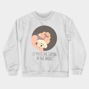 It puts the lotion in the basket Crewneck Sweatshirt